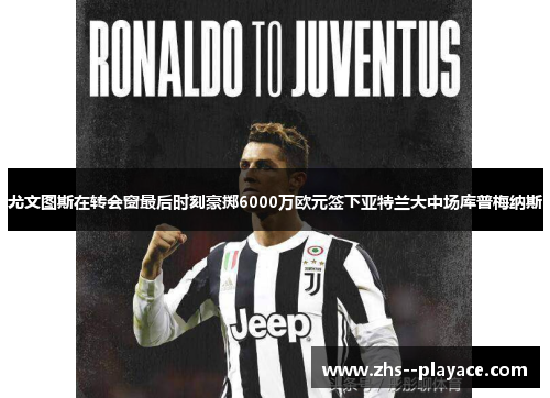 尤文图斯在转会窗最后时刻豪掷6000万欧元签下亚特兰大中场库普梅纳斯