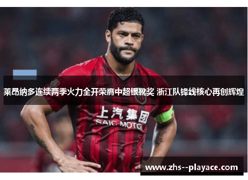 莱昂纳多连续两季火力全开荣膺中超银靴奖 浙江队锋线核心再创辉煌