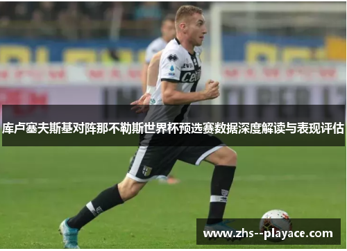 库卢塞夫斯基对阵那不勒斯世界杯预选赛数据深度解读与表现评估